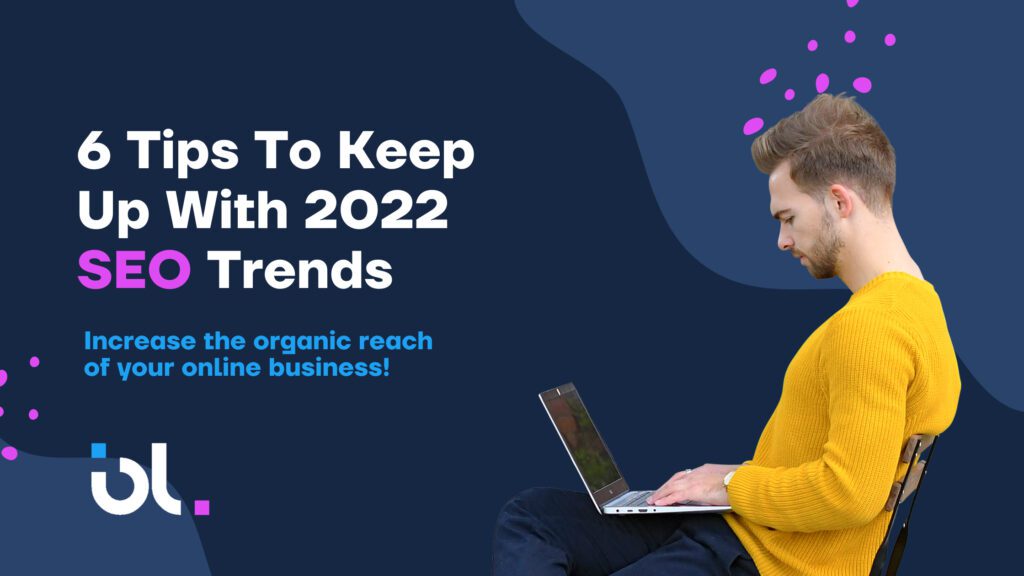 6 Tips to Keep Up with 2022 SEO Trends
