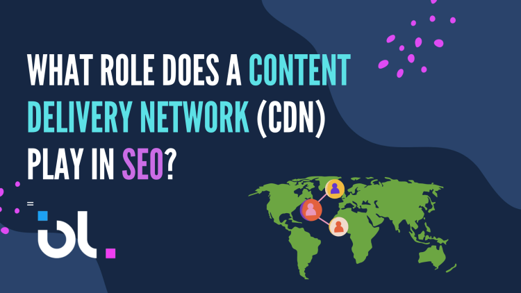 What Role Does a Content Delivery Network (CDN) Play in SEO