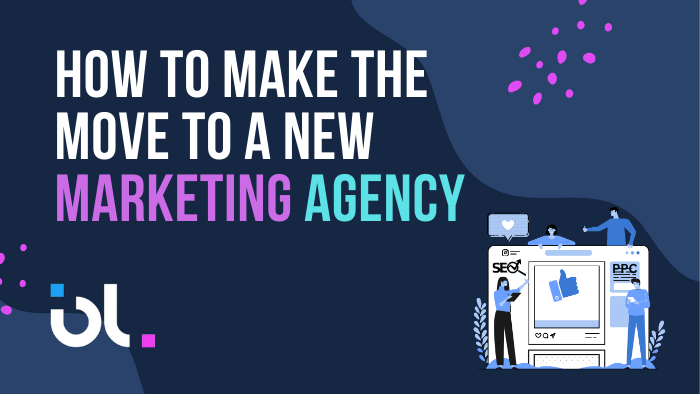 How to Make the Move to a New Marketing Agency